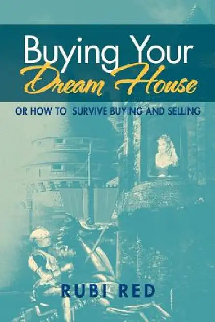 Buying Your Dream House: Or How To Survive Buying And Selling by Rubi Red