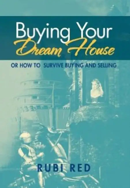 Buying Your Dream House: Or How To Survive Buying And Selling by Rubi Red