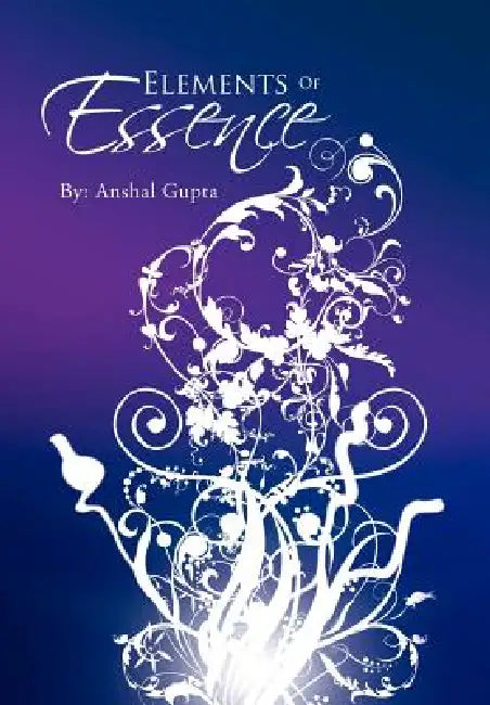 Elements Of Essence by Anshal Gupta