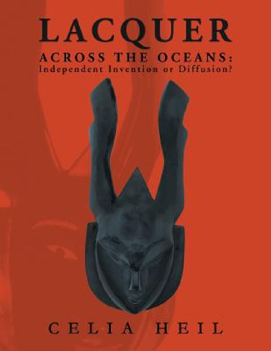 Lacquer Across the Oceans: : Independent Invention or Diffusion? by Celia Heil