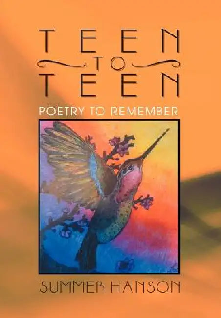 Teen to Teen: Poetry to Remember by Summer Hanson