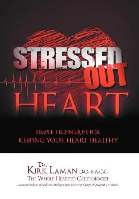 Stressed Out Heart: Simple Techniques for Keeping Your Heart Healthy by Kirk Laman