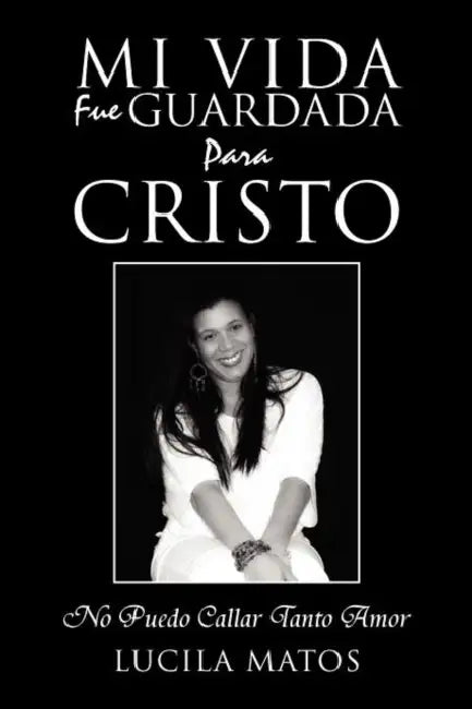 Mi Vida Fue Guardada Para Cristo: No Puedo Callar Tanto Amor by Lucila Matos
