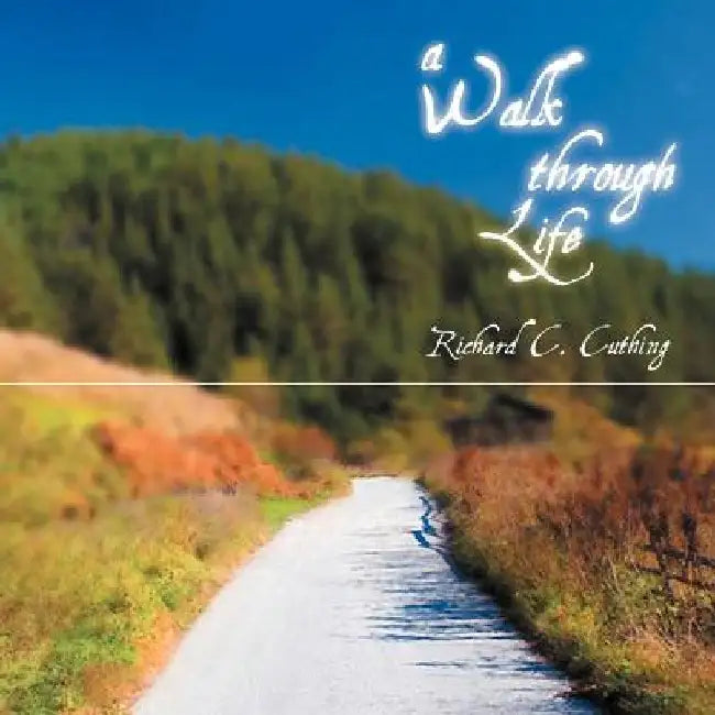 A Walk Through Life by Richard C. Cuthing