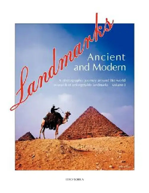 Landmarks Ancient and Modern: A photographic journey around the world in search of unforgettable landmarks Volume I by Eero Sorila