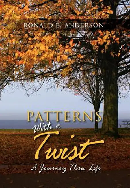 Patterns With A Twist: A Journey Thru Life by Ronald E. Anderson