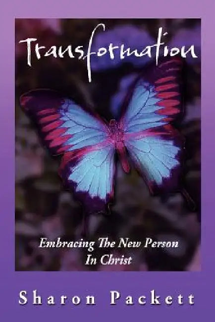 Transformation: Embracing the New Creature in Christ by Sharon Packett