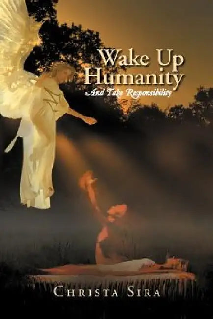 Wake Up Humanity: And Take Responsibility by Christa Sira
