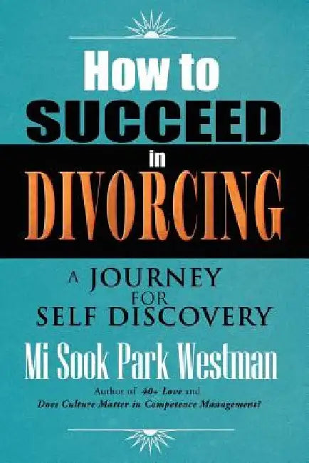 How To Succeed In Divorcing: A journey for self discovery by Mi Sook Park Westman