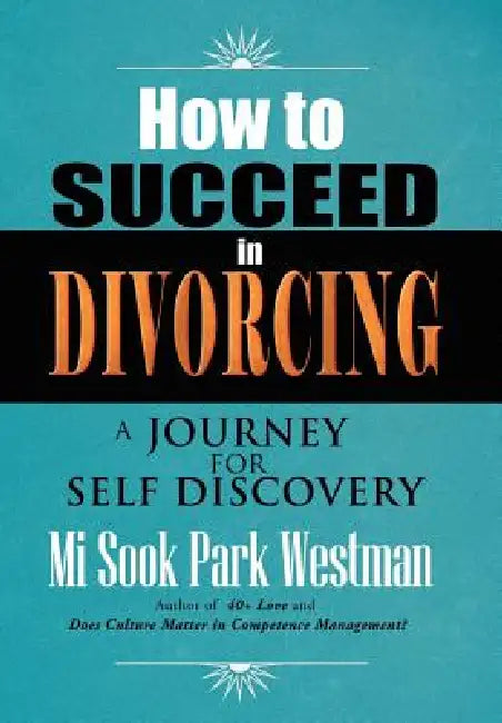 How to Succeed in Divorcing: A Journey for Self Discovery by Mi Sook Park Westman