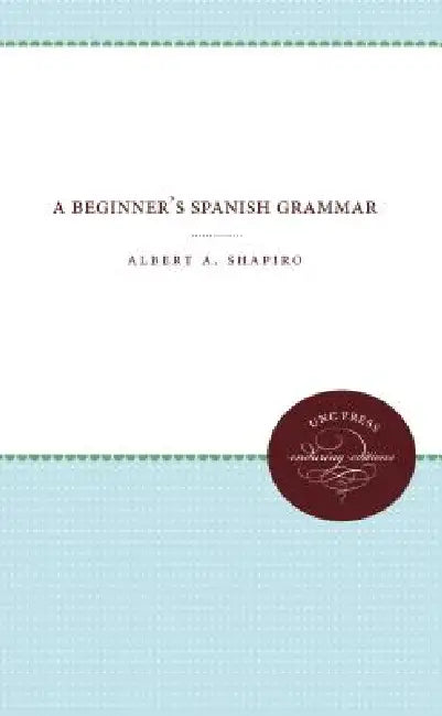 A Beginner's Spanish Grammar by Albert A. Shapiro