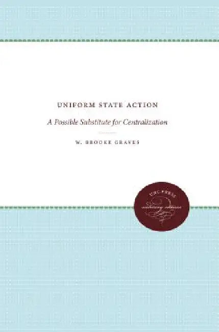 Uniform State Action: A Possible Substitute for Centralization by W. Brooke Graves