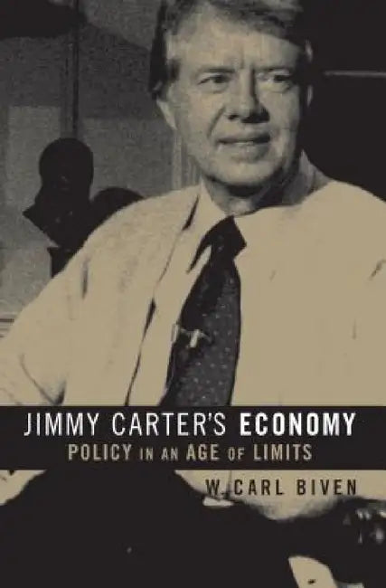 Jimmy Carter's Economy: Policy in an Age of Limits by W. Carl Biven