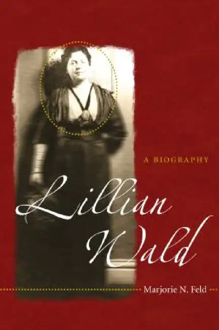 Lillian Wald: A Biography by Marjorie N. Feld