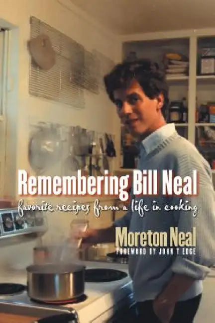 Remembering Bill Neal: Favorite Recipes from a Life in Cooking by Moreton Neal, John T. Edge