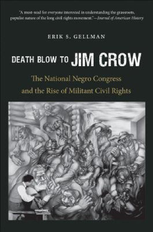 Death Blow to Jim Crow: The National Negro Congress and the Rise of Militant Civil Rights by Erik S. Gellman
