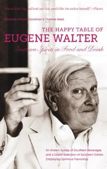 The Happy Table of Eugene Walter: Southern Spirits in Food and Drink by Eugene Walter, Don Goodman, Thomas Head