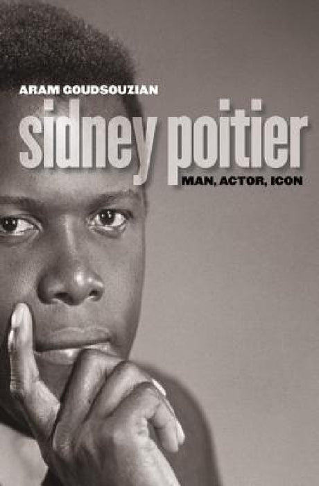 Sidney Poitier: Man, Actor, Icon by Aram Goudsouzian