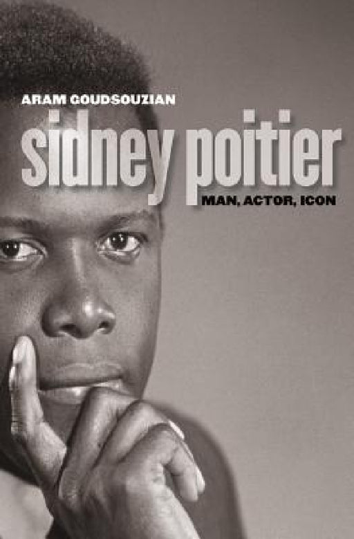 Sidney Poitier: Man, Actor, Icon by Aram Goudsouzian