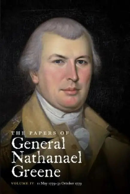 The Papers of General Nathanael Greene: Vol. IV: 11 May 1779-31 October 1779 by Richard K. Showman, Elizabeth C. Stevens, Dennis M. Conrad