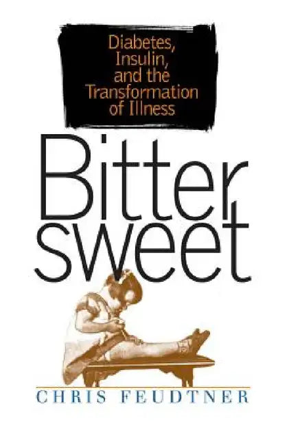 Bittersweet: Diabetes, Insulin, and the Transformation of Illness by Chris Feudtner