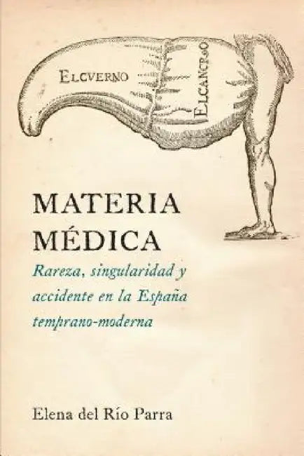 Materia Médica: Rareza, Singularidad Y Accidente En La España Temprano-Moderna by Elena Del Rio Parra