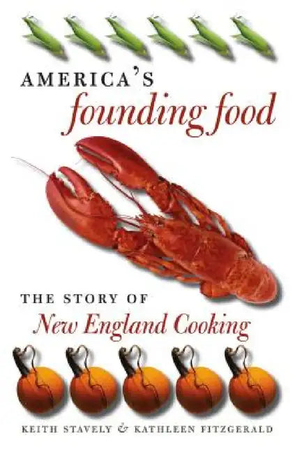America's Founding Food: The Story of New England Cooking by Keith Stavely, Kathleen Fitzgerald
