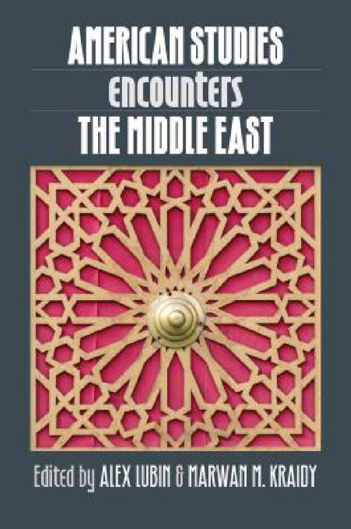American Studies Encounters the Middle East by Alex Lubin, Marwan M. Kraidy