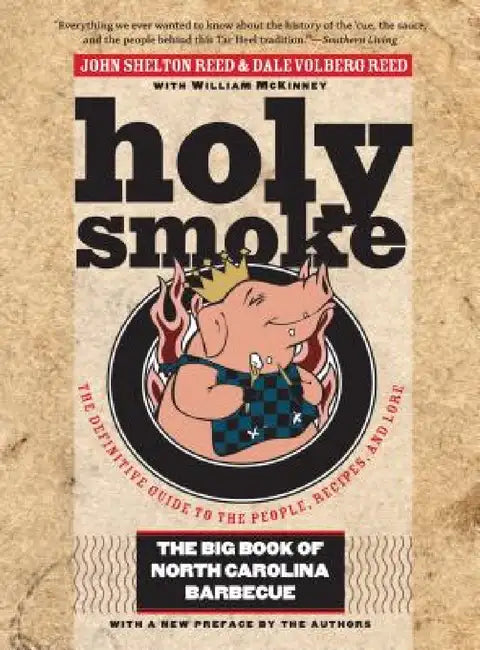 Holy Smoke: The Big Book of North Carolina Barbecue by John Shelton Reed, Dale Volberg Reed, William McKinney