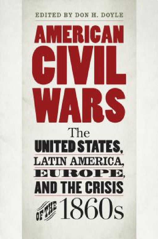 American Civil Wars: The United States, Latin America, Europe, and the Crisis of the 1860s by Don H. Doyle
