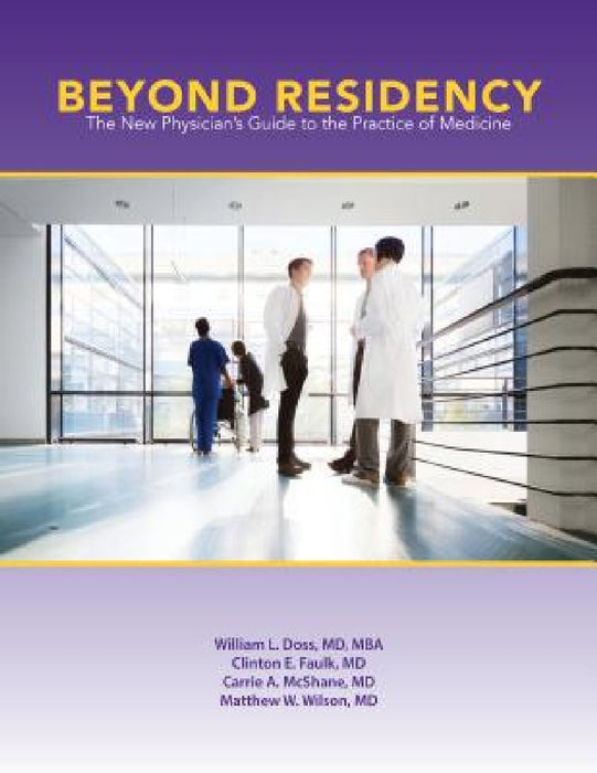 Beyond Residency: The New Physician's Guide to the Practice of Medicine by William L. Doss, Clinton E. Faulk, Carrie A. McShane