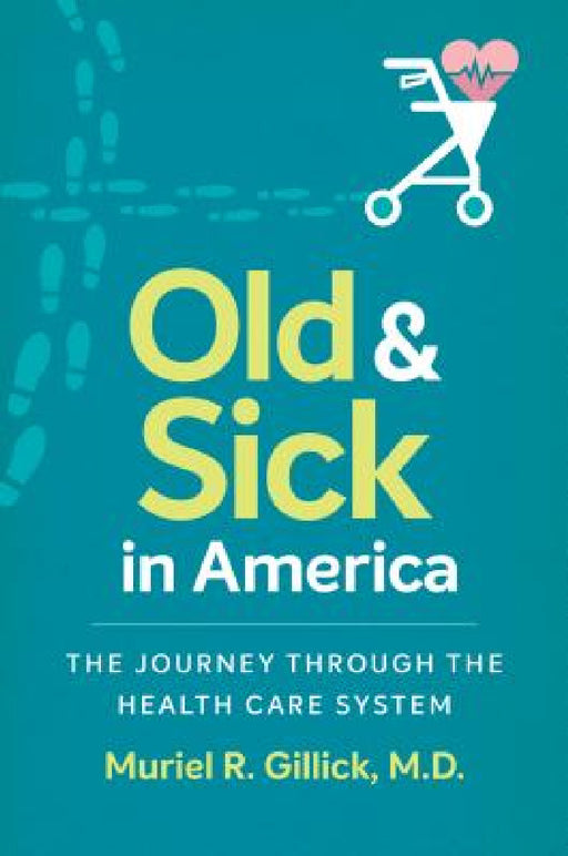 Old and Sick in America: The Journey Through the Health Care System by Muriel R. Gillick