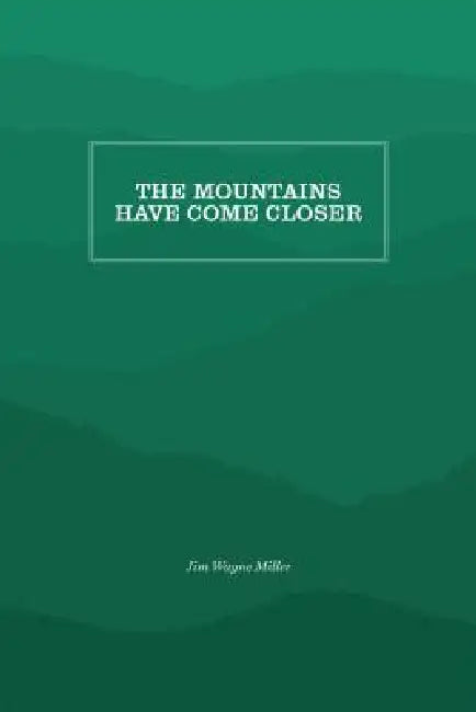 The Mountains Have Come Closer by Jim Wayne Miller