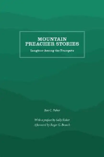 Mountain Preacher Stories: Laughter Among the Trumpets by Ben C. Fisher, Roger G. Branch, Sally Fisher