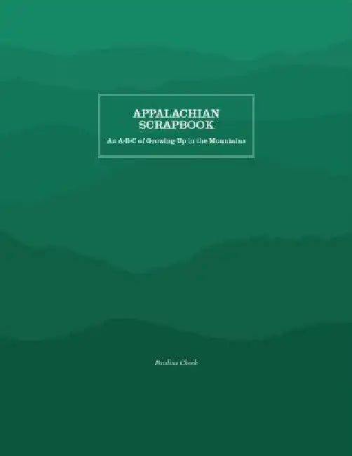 Appalachian Scrapbook: An A-B-C of Growing Up in the Mountains by Pauline Cheek