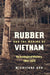 Rubber and the Making of Vietnam: An Ecological History, 1897-1975 by Michitake Aso