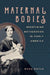 Maternal Bodies: Redefining Motherhood in Early America by Nora Doyle