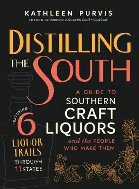 Distilling the South: A Guide to Southern Craft Liquors and the People Who Make Them by Kathleen Purvis