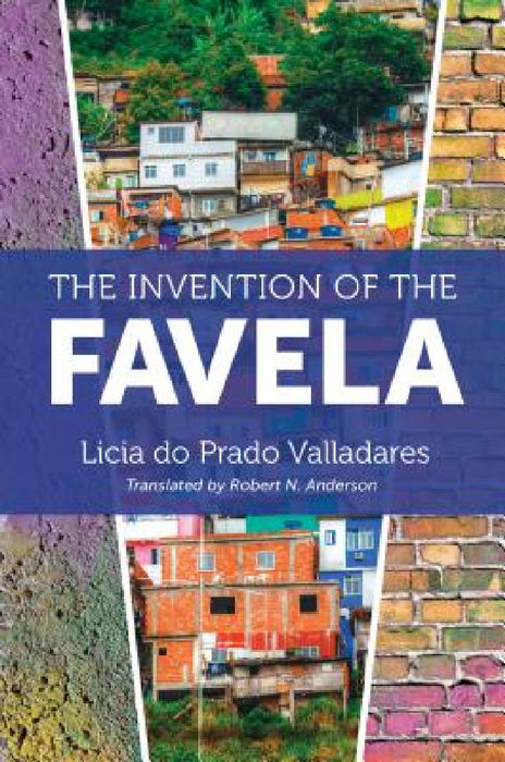 The Invention of the Favela by Licia Do Prado Valladares, Robert N. Anderson