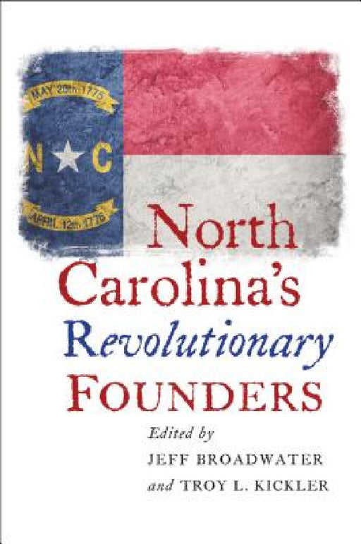 North Carolina's Revolutionary Founders by Jeff Broadwater, Troy L. Kickler
