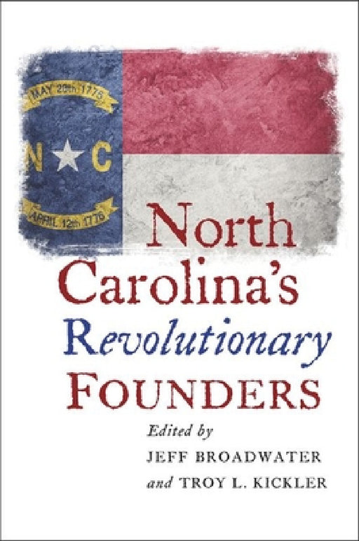North Carolina's Revolutionary Founders by Jeff Broadwater, Troy L. Kickler