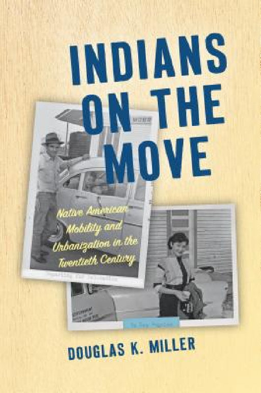 Indians on the Move: Native American Mobility and Urbanization in the Twentieth Century by Douglas K. Miller