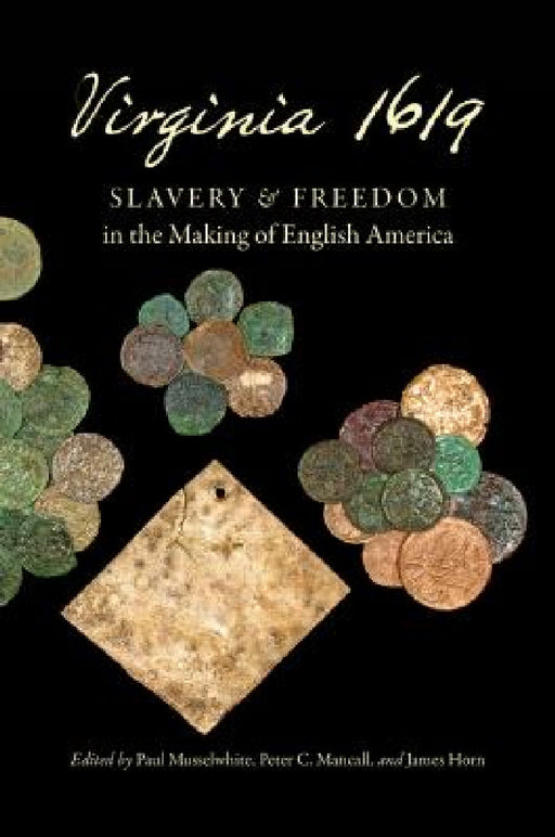 Virginia 1619: Slavery and Freedom in the Making of English America by Paul Musselwhite, Peter C. Mancall, James Horn