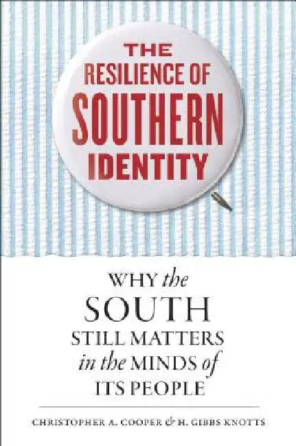 The Resilience of Southern Identity: Why the South Still Matters in the Minds of Its People by Christopher A. Cooper
