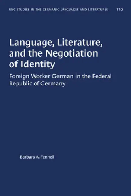 Language, Literature, and the Negotiation of Identity: Foreign Worker German in the Federal Republic of Germany by Barbara A. Fennell