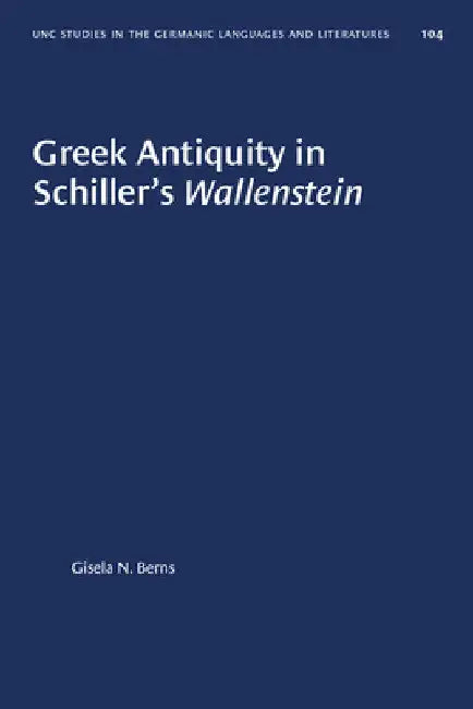 Greek Antiquity in Schiller's Wallenstein by Gisela N. Berns