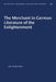 The Merchant in German Literature of the Enlightenment by John W. Van Cleve