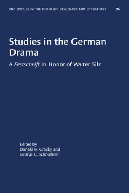 Studies in the German Drama: A Festschrift in Honor of Walter Silz by Donald H. Crosby