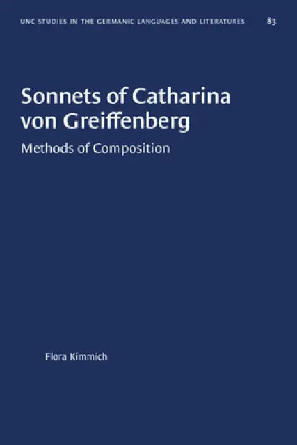 Sonnets of Catharina Von Greiffenberg: Methods of Composition by Flora Kimmich