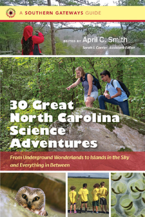 Thirty Great North Carolina Science Adventures: From Underground Wonderlands to Islands in the Sky and Everything in Between by April C. Smith
